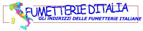 gli indirizzi di tutte le fumetterie d'Italia suddivise regione per regione